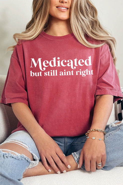 Medicated But Still Ain't Right Comfort Colors Adult Ring-Spun Cotton Tee
