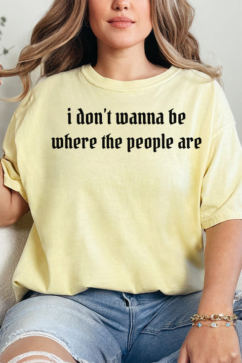Don't Wanna Be Where The People Are Comfort Colors Adult Ring-Spun Cotton Tee