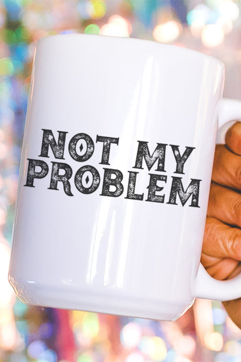 Not My Problem Ceramic Mug